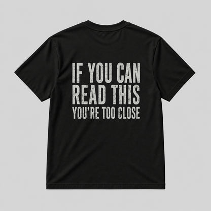 IF YOU CAN READ THIS YOU'RE TOO CLOSE  BLACK